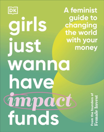 Girls Just Wanna Have Impact Funds : A Feminist Guide to Changing the World with Your Money by Camilla Falkenberg - Hardback