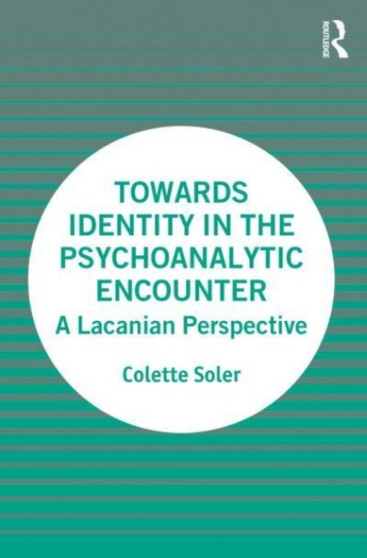 Towards Identity in the Psychoanalytic Encounter : A Lacanian Perspective by Colette Soler - Paperback