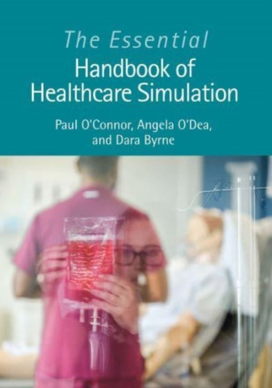 The Essential Handbook of Healthcare Simulation by Paul O'Connor - Paperback