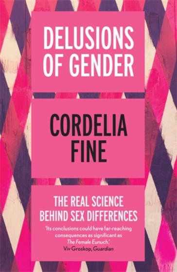 Delusions of Gender : The Real Science Behind Sex Differences by Cordelia Fine - Paperback