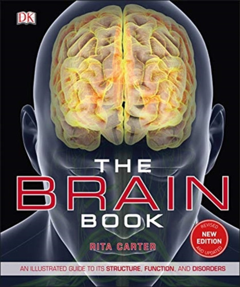 The Brain Book : An Illustrated Guide to its Structure, Functions, and Disorders by Rita Carter - Hardback