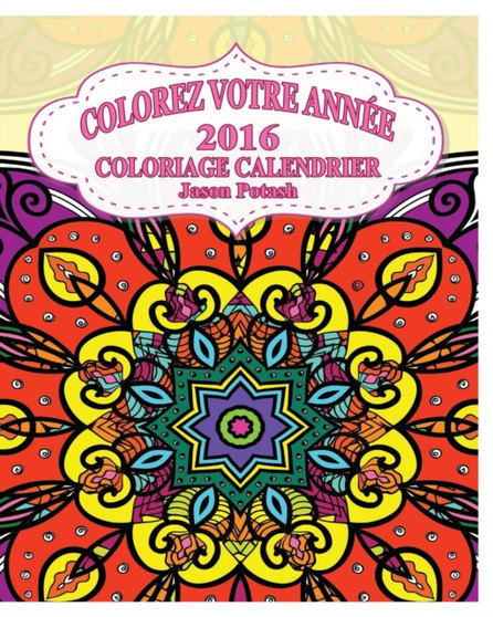 Colorez Votre Annee 2016 Coloriage Calendrier by Jason Potash - Paperback