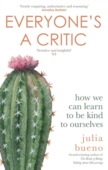 Everyone's a Critic : How we can learn to be kind to ourselves by Julia Bueno - Paperback