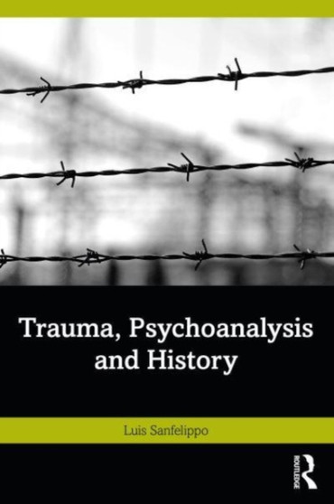 Trauma, Psychoanalysis and History by Luis Sanfelippo - Paperback