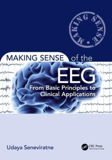 Making Sense of the EEG : From Basic Principles to Clinical Applications by Udaya Seneviratne - Paperback