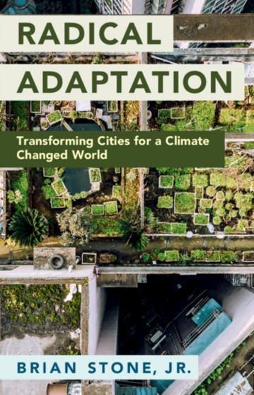 Radical Adaptation : Transforming Cities for a Climate Changed World by Jr. Brian Stone - Paperback