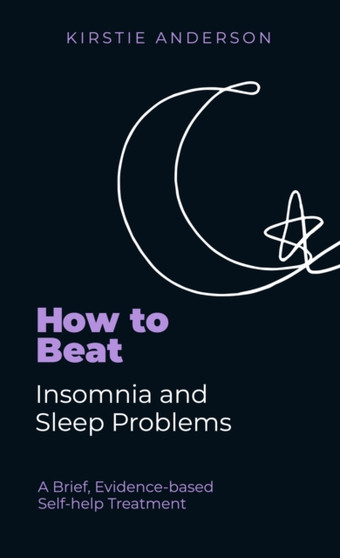How To Beat Insomnia and Sleep Problems : A Brief, Evidence-based Self-help Treatment by Kirstie Anderson - Paperback