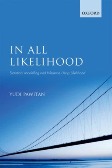 In All Likelihood : Statistical Modelling and Inference Using Likelihood by Yudi Pawitan - Paperback
