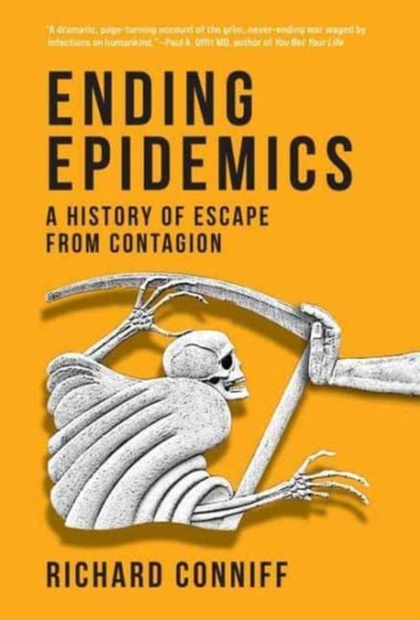 Ending Epidemics : A History of Escape from Contagion by Richard Conniff - Hardback