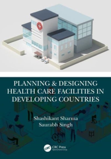 Planning & Designing Health Care Facilities in Developing Countries by Shashikant Sharma - Paperback