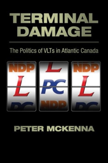Terminal Damage : The Politics of VLTs in Atlantic Canada by Peter Mckenna - Paperback