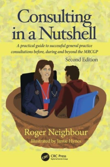 Consulting in a Nutshell : A practical guide to successful general practice consultations before, during and beyond the MRCGP by Roger Neighbour - Paperback
