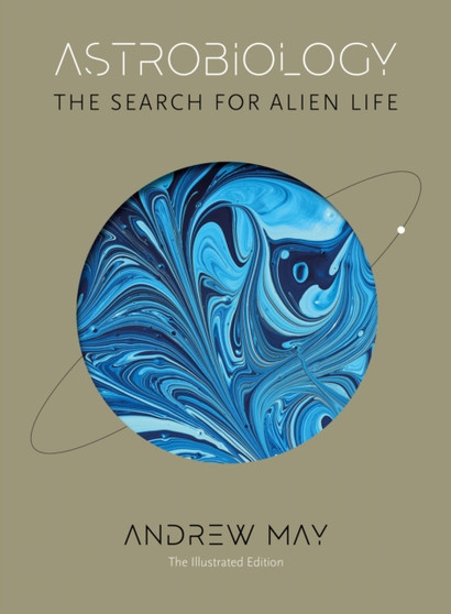 Astrobiology : The Search for Alien Life: The Illustrated Edition by Andrew May - Hardback
