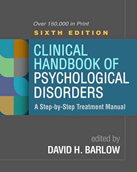 Clinical Handbook of Psychological Disorders, Sixth Edition : A Step-by-Step Treatment Manual by David H. Barlow - Hardback