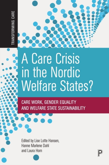 A Care Crisis in the Nordic Welfare States? : Care Work, Gender Equality and Welfare State Sustainability by Lise Lotte Hansen - Paperback