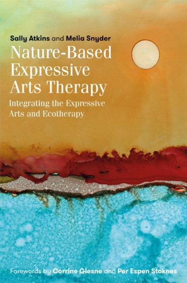 Nature-Based Expressive Arts Therapy : Integrating the Expressive Arts and Ecotherapy by Sally Atkins - Paperback