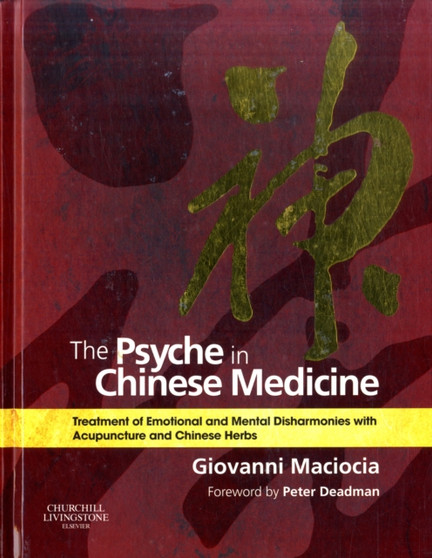 The Psyche in Chinese Medicine : Treatment of Emotional and Mental Disharmonies with Acupuncture and Chinese Herbs by Giovanni Maciocia - Hardback
