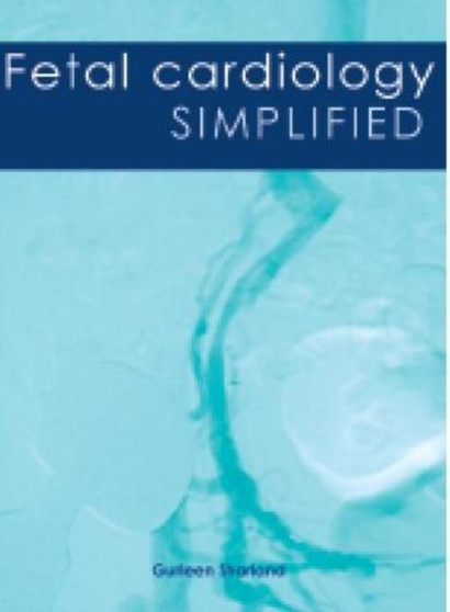 Fetal Cardiology Simplified : A Practical Manual by Gurleen Sharland - Paperback