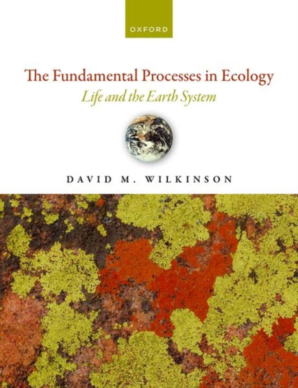 The Fundamental Processes in Ecology : Life and the Earth System by David M. Wilkinson - Hardback