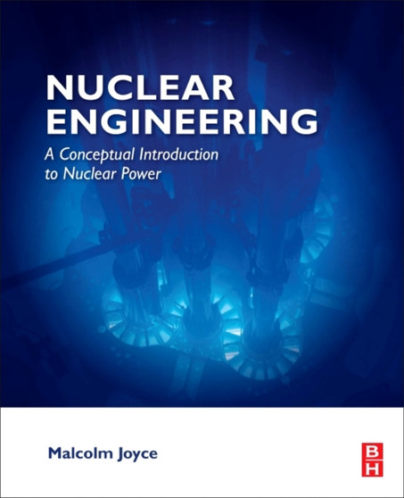 Nuclear Engineering : A Conceptual Introduction to Nuclear Power by Malcolm Joyce - Paperback