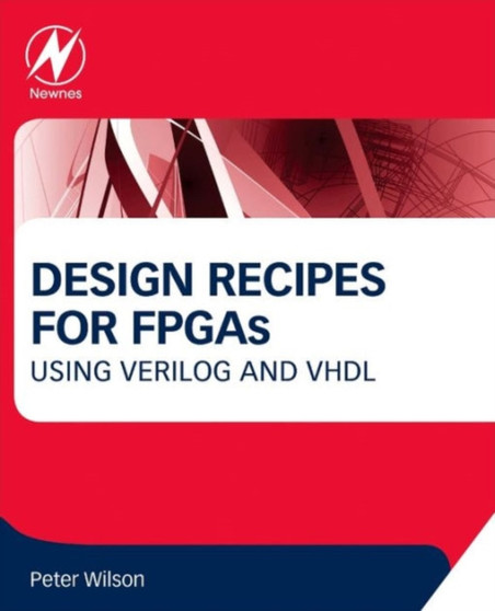 Design Recipes for FPGAs : Using Verilog and VHDL by Peter Wilson - Paperback