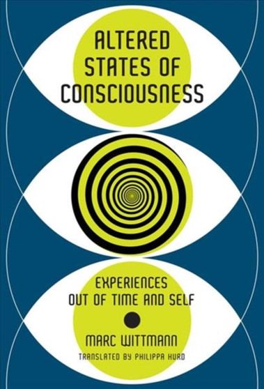Altered States of Consciousness : Experiences Out of Time and Self by Marc Wittmann - Hardback