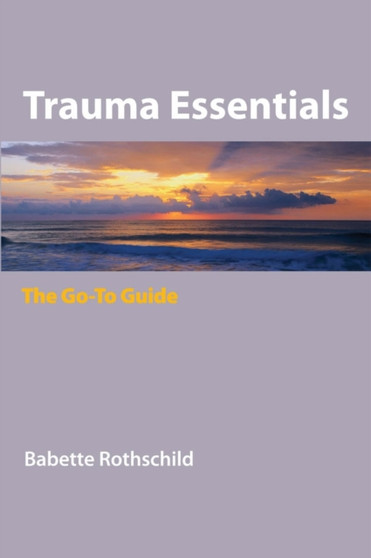Trauma Essentials : The Go-To Guide : 0 by Babette Rothschild - Paperback