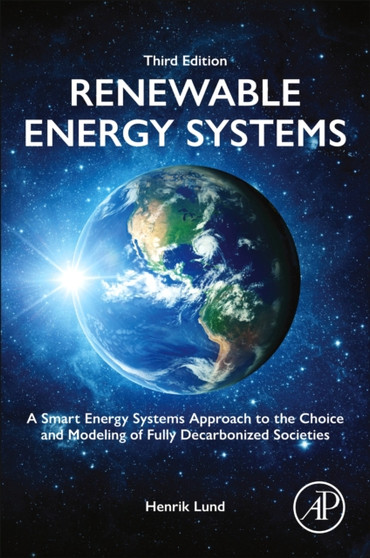 Renewable Energy Systems : A Smart Energy Systems Approach to the Choice and Modeling of Fully Decarbonized Societies by Henrik Lund - Hardback