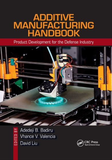 Additive Manufacturing Handbook : Product Development for the Defense Industry by Adedeji B. Ohio) Badiru - Paperback