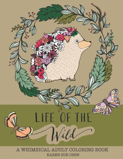 Life Of The Wild : A Whimsical Adult Coloring Book: Stress Relieving Animal Designs by Karen Sue Chen - Paperback