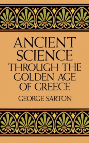 Ancient Science Through the Golden Age of Greece by George Sarton - Paperback