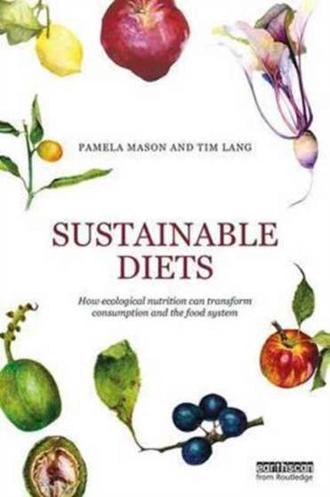 Sustainable Diets : How Ecological Nutrition Can Transform Consumption and the Food System by Pamela Mason - Paperback
