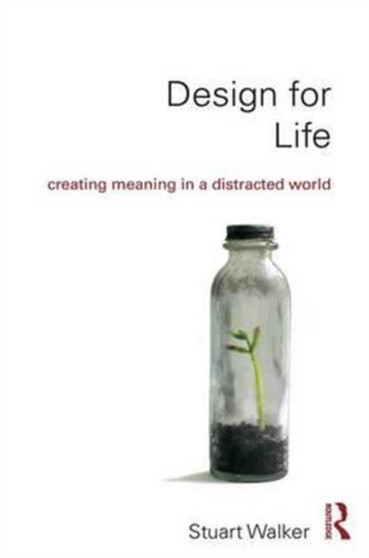 Design for Life : Creating Meaning in a Distracted World by Stuart Walker - Paperback