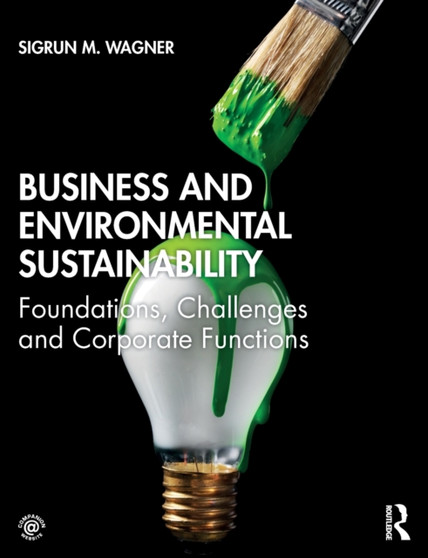 Business and Environmental Sustainability : Foundations, Challenges and Corporate Functions by Sigrun M. Wagner - Paperback