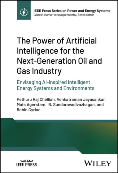 The Power of Artificial Intelligence for the Next-Generation Oil and Gas Industry : Envisaging AI-inspired Intelligent Energy Systems and Environments by Pethuru Raj Chelliah - Hardback