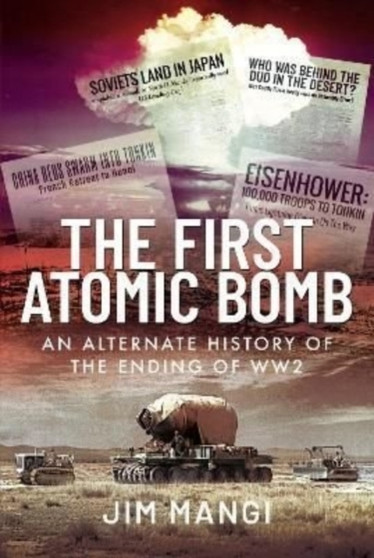 The First Atomic Bomb : An Alternate History of the Ending of WW2 by Jim Mangi - Hardback