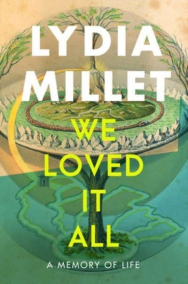 We Loved It All : A Memory of Life by Lydia Millet - Hardback