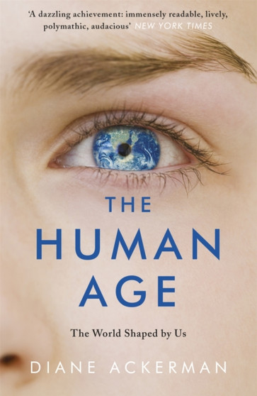 The Human Age : The World Shaped by Us by Diane Ackerman - Paperback