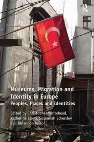 Museums, Migration and Identity in Europe : Peoples, Places and Identities by Christopher Whitehead - Paperback