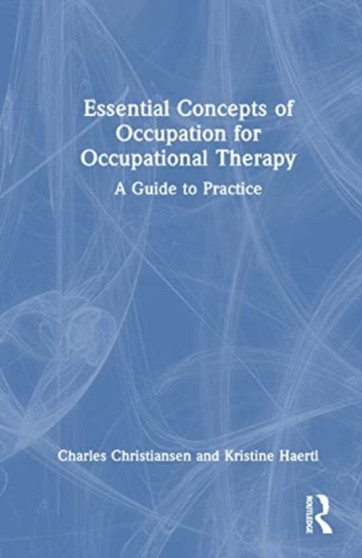 Essential Concepts of Occupation for Occupational Therapy : A Guide to Practice by Charles Christiansen - Hardback