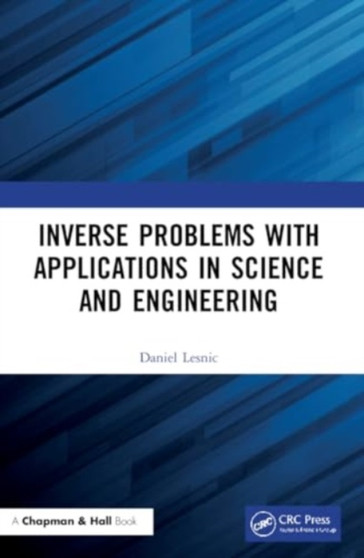 Inverse Problems with Applications in Science and Engineering by Daniel Lesnic - Paperback