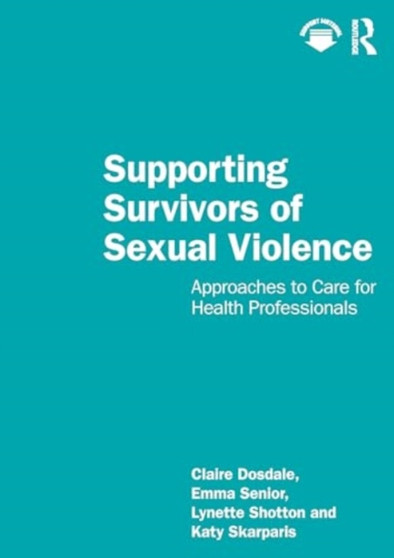 Supporting Survivors of Sexual Violence and Abuse : Approaches to Care for Health Professionals by Claire Dosdale - Paperback