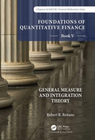 Foundations of Quantitative Finance: Book V General Measure and Integration Theory by Robert R. Reitano - Paperback