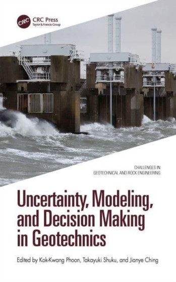 Uncertainty, Modeling, and Decision Making in Geotechnics by Kok-Kwang Phoon - Hardback