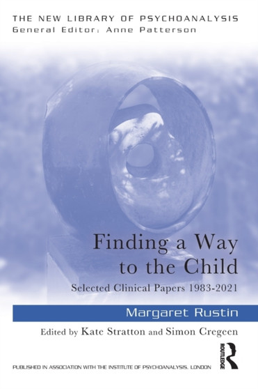 Finding a Way to the Child : Selected Clinical Papers 1983-2021 by Margaret Rustin - Paperback
