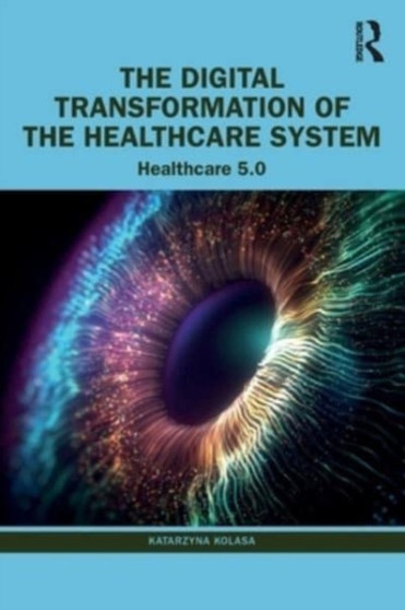 The Digital Transformation of the Healthcare System : Healthcare 5.0 by Katarzyna Kolasa - Paperback