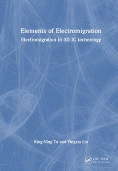 Elements of Electromigration : Electromigration in 3D IC technology by King-Ning Tu - Hardback