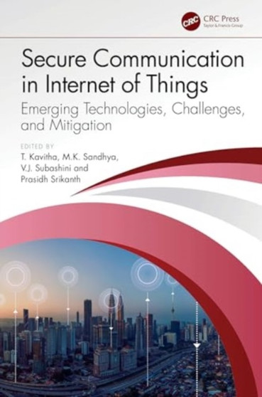 Secure Communication in Internet of Things : Emerging Technologies, Challenges, and Mitigation by T. Kavitha - Hardback