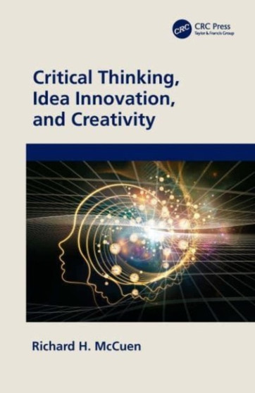 Critical Thinking, Idea Innovation, and Creativity by Richard H. McCuen - Hardback