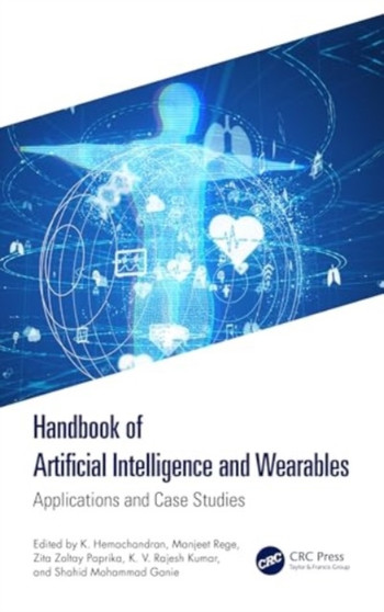Handbook of Artificial Intelligence and Wearables : Applications and Case Studies by Hemachandran K - Hardback